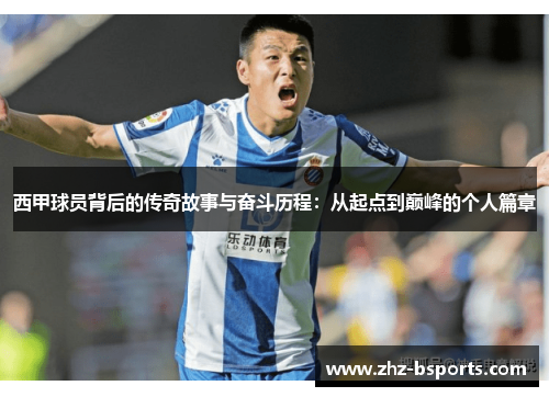 西甲球员背后的传奇故事与奋斗历程:从起点到巅峰的个人篇章 西甲球员背后的传奇故事与奋斗历程:从起点到巅峰的个人篇章