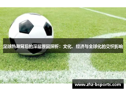 足球热潮背后的深层原因探析：文化、经济与全球化的交织影响