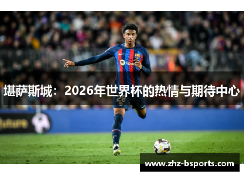 堪萨斯城:2026年世界杯的热情与期待中心 堪萨斯城:2026年世界杯的热情与期待中心