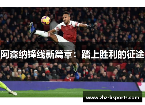 阿森纳锋线新篇章：踏上胜利的征途