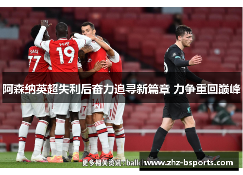 阿森纳英超失利后奋力追寻新篇章 力争重回巅峰 阿森纳英超失利后奋力追寻新篇章 力争重回巅峰