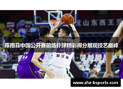 陈雨菲中国公开赛前场扑球精彩得分展现技艺巅峰