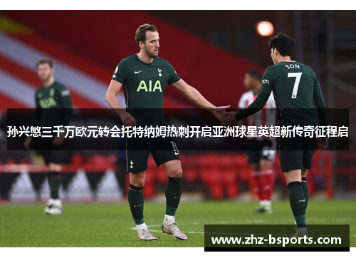 孙兴慜三千万欧元转会托特纳姆热刺开启亚洲球星英超新传奇征程启