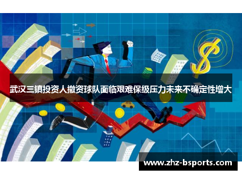 武汉三镇投资人撤资球队面临艰难保级压力未来不确定性增大 武汉三镇投资人撤资球队面临艰难保级压力未来不确定性增大