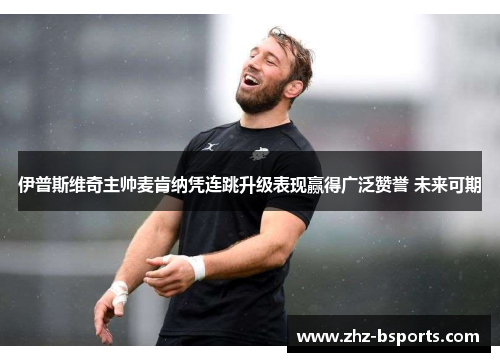 伊普斯维奇主帅麦肯纳凭连跳升级表现赢得广泛赞誉 未来可期