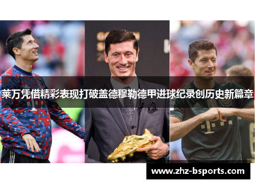 莱万凭借精彩表现打破盖德穆勒德甲进球纪录创历史新篇章
