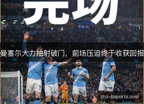 曼塞尔大力抽射破门，前场压迫终于收获回报